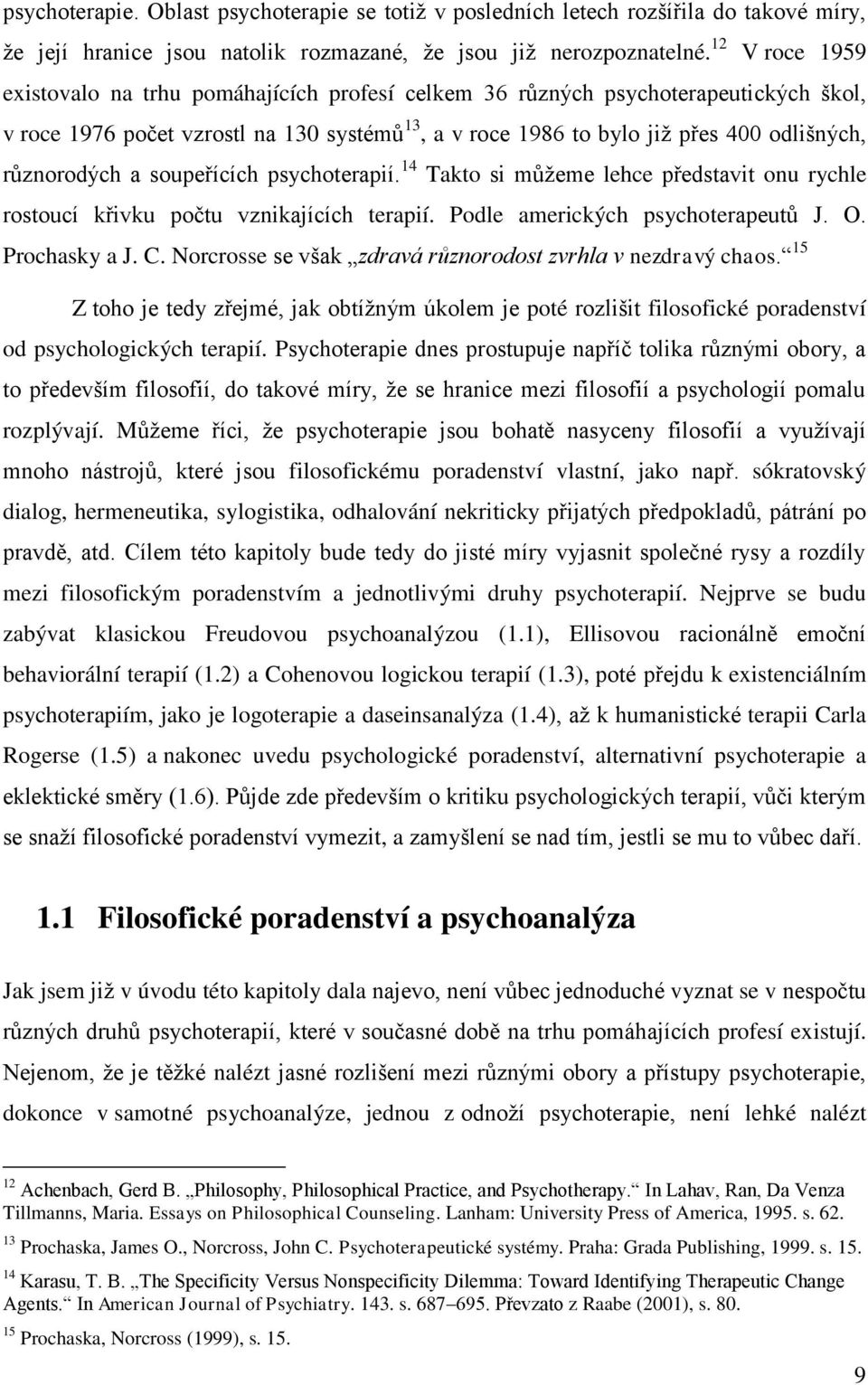 různorodých a soupeřících psychoterapií. 14 Takto si můžeme lehce představit onu rychle rostoucí křivku počtu vznikajících terapií. Podle amerických psychoterapeutů J. O. Prochasky a J. C.