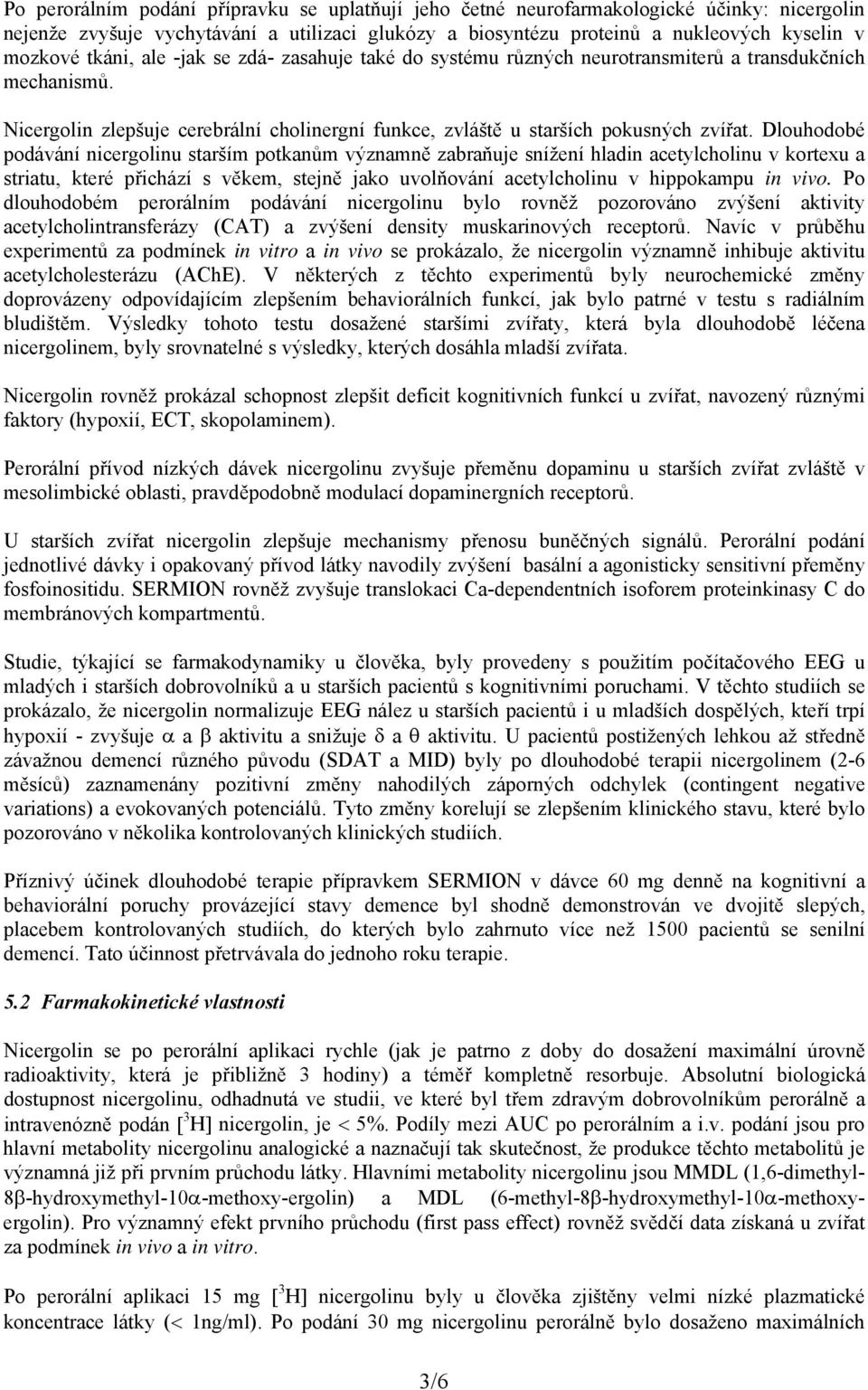 Dlouhodobé podávání nicergolinu starším potkanům významně zabraňuje snížení hladin acetylcholinu v kortexu a striatu, které přichází s věkem, stejně jako uvolňování acetylcholinu v hippokampu in vivo.