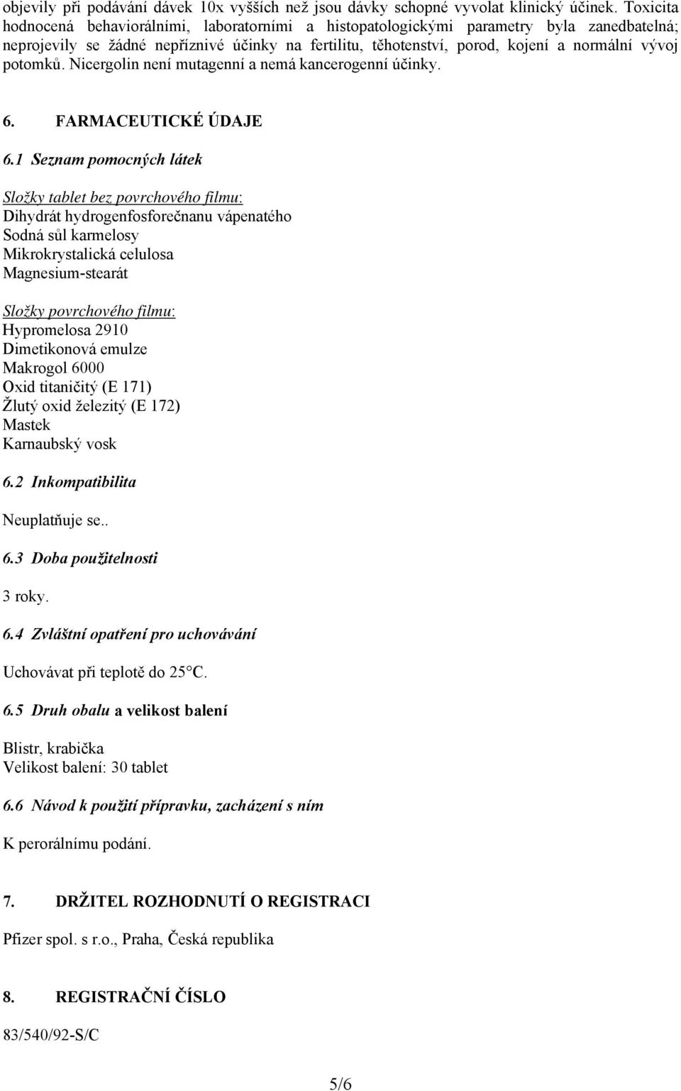 potomků. Nicergolin není mutagenní a nemá kancerogenní účinky. 6. FARMACEUTICKÉ ÚDAJE 6.