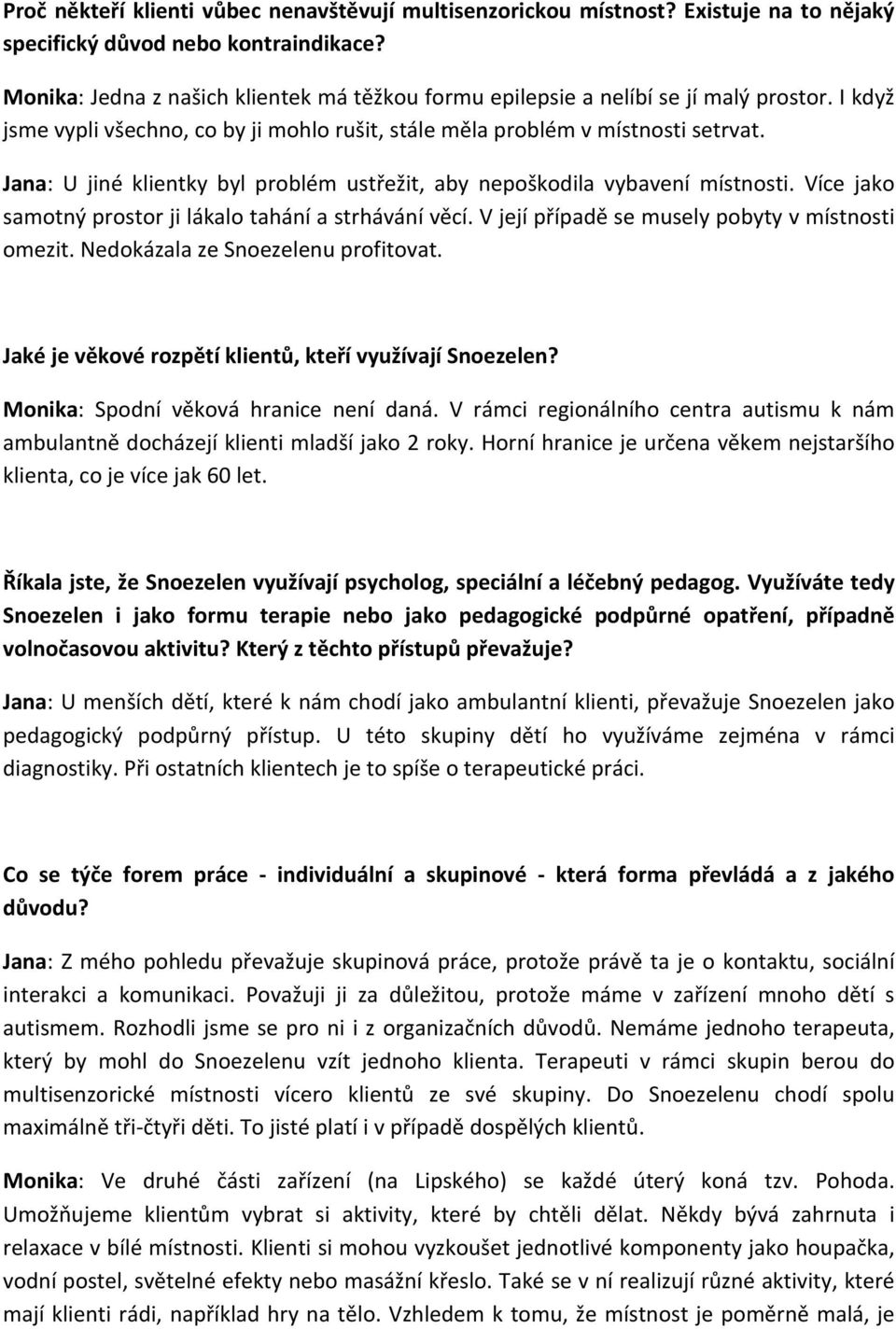 Jana: U jiné klientky byl problém ustřežit, aby nepoškodila vybavení místnosti. Více jako samotný prostor ji lákalo tahání a strhávání věcí. V její případě se musely pobyty v místnosti omezit.