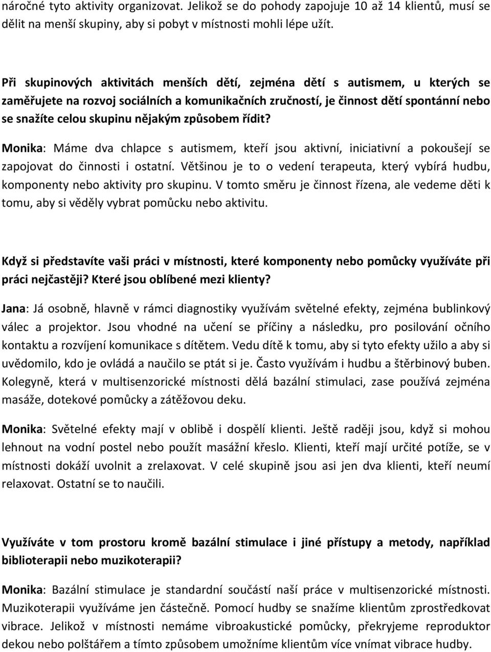 nějakým způsobem řídit? Monika: Máme dva chlapce s autismem, kteří jsou aktivní, iniciativní a pokoušejí se zapojovat do činnosti i ostatní.