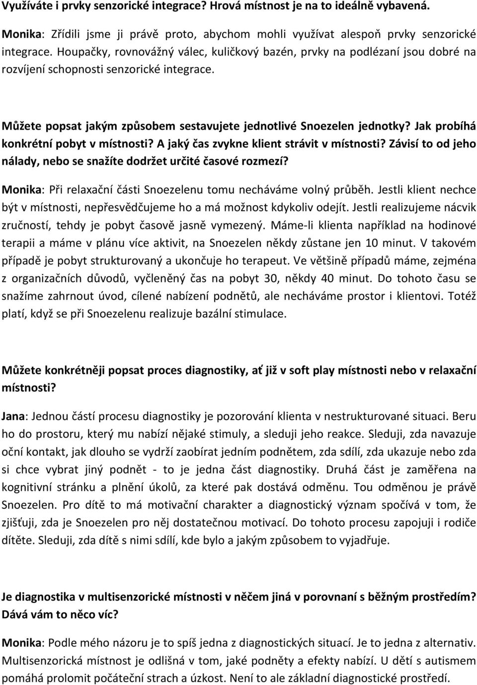 Jak probíhá konkrétní pobyt v místnosti? A jaký čas zvykne klient strávit v místnosti? Závisí to od jeho nálady, nebo se snažíte dodržet určité časové rozmezí?