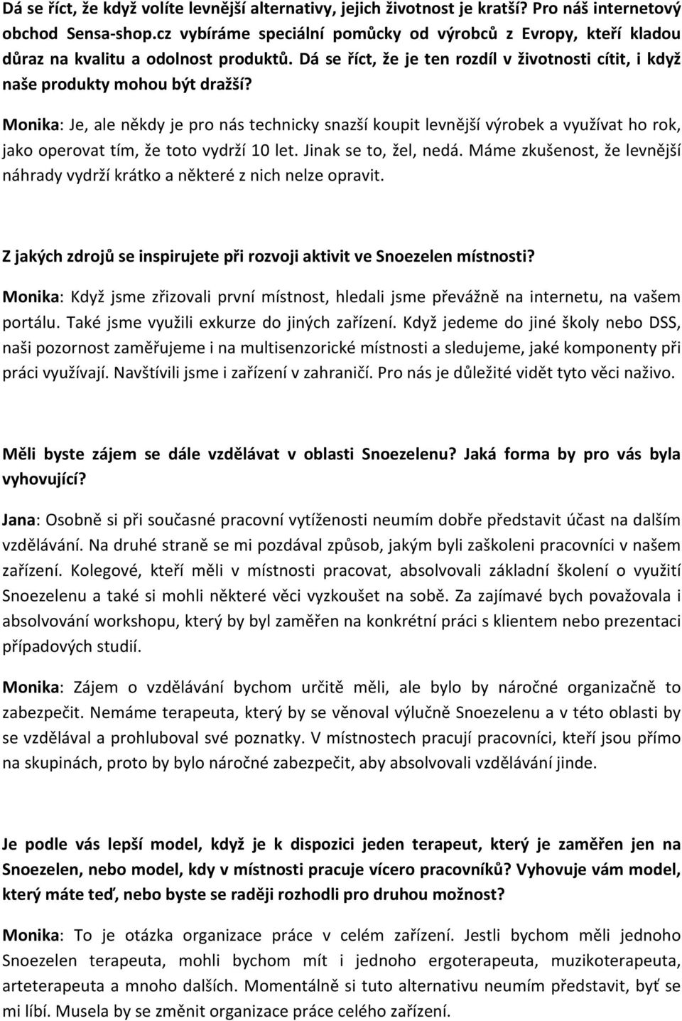 Monika: Je, ale někdy je pro nás technicky snazší koupit levnější výrobek a využívat ho rok, jako operovat tím, že toto vydrží 10 let. Jinak se to, žel, nedá.