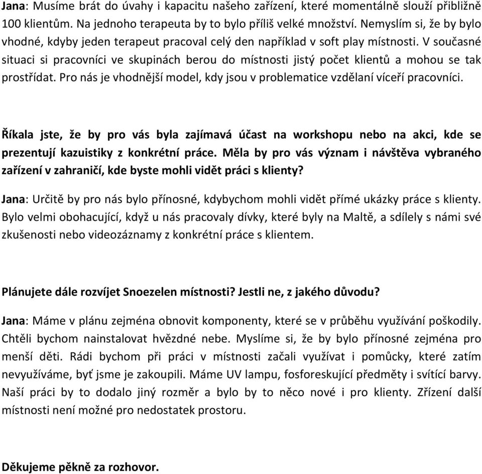 V současné situaci si pracovníci ve skupinách berou do místnosti jistý počet klientů a mohou se tak prostřídat. Pro nás je vhodnější model, kdy jsou v problematice vzdělaní víceří pracovníci.