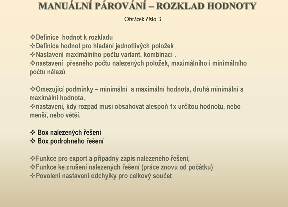 maximální hodnota, nastavení, kdy rozpad musí obsahovat alespoň 1x určitou hodnotu, nebo menší, nebo větší.