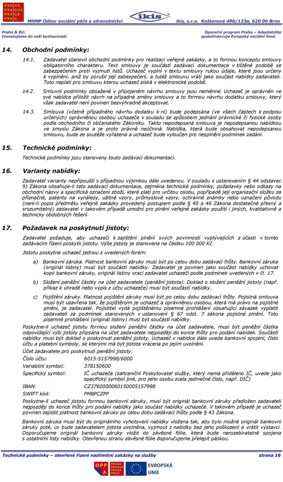 Uchazeč vyplní v textu smlouvy rukou údaje, které jsou určeny k vyplnění, aniž by porušil její zabezpečení, a tutéž smlouvu vrátí jako součást nabídky zadavateli.