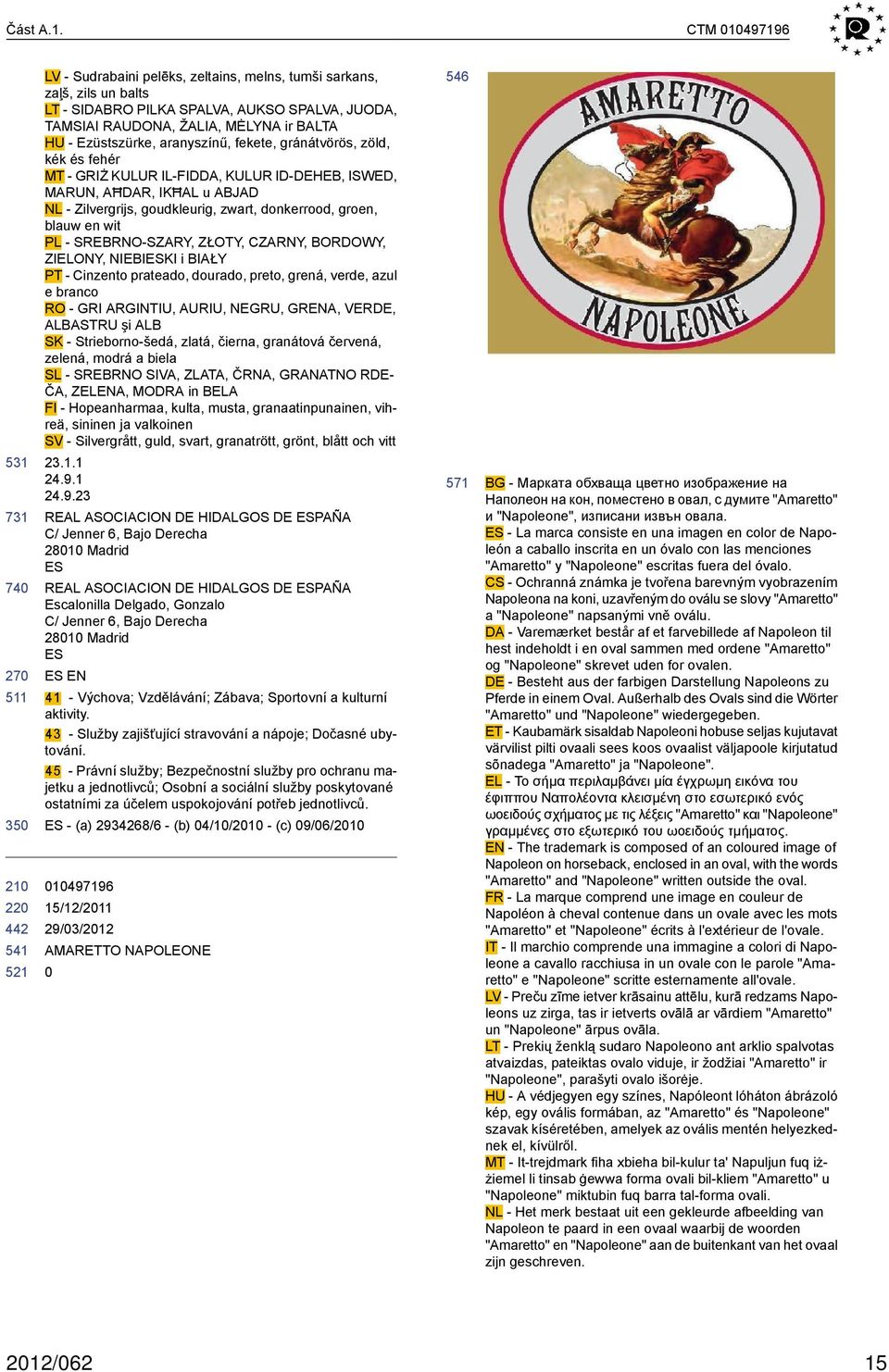 aranyszínű, fekete, gránátvörös, zöld, kék és fehér MT - GRIŻ KULUR IL-FIDDA, KULUR ID-HEB, ISWED, MARUN, AĦDAR, IKĦAL u ABJAD NL - Zilvergrijs, goudkleurig, zwart, donkerrood, groen, blauw en wit PL