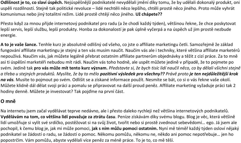 ? Přesto když za mnou přijde internetový podnikatel pro radu (a že chodí každý týden), většinou řekne, že chce poskytovat lepší servis, lepší službu, lepší produkty.