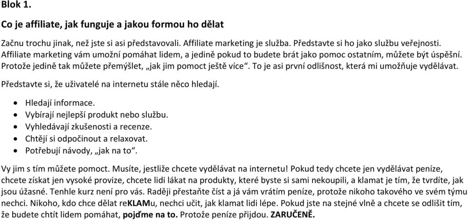 To je asi první odlišnost, která mi umožňuje vydělávat. Představte si, že uživatelé na internetu stále něco hledají. Hledají informace. Vybírají nejlepší produkt nebo službu.