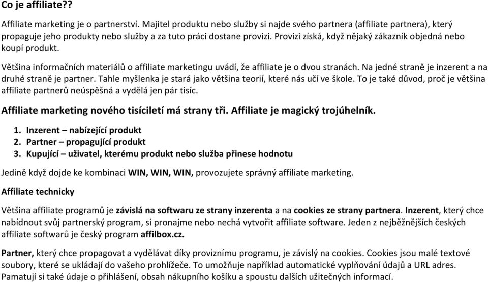 Provizi získá, když nějaký zákazník objedná nebo koupí produkt. Většina informačních materiálů o affiliate marketingu uvádí, že affiliate je o dvou stranách.