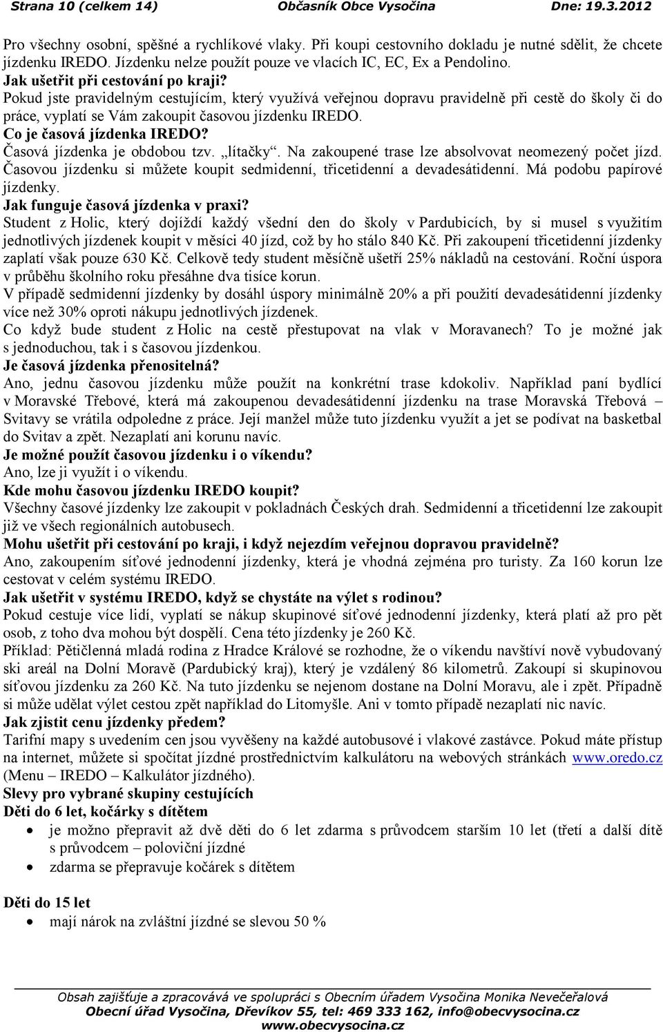 Pokud jste pravidelným cestujícím, který vyuţívá veřejnou dopravu pravidelně při cestě do školy či do práce, vyplatí se Vám zakoupit časovou jízdenku IREDO. Co je časová jízdenka IREDO?