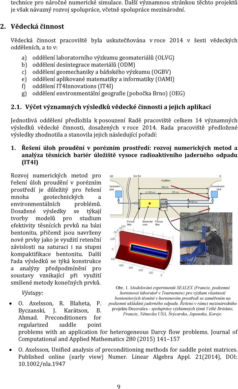 materiálů (ODM) c) oddělení geomechaniky a báňského výzkumu (OGBV) e) oddělení aplikované matematiky a informatiky (OAMI) f) oddělení IT4Innovations (IT4I) g) oddělení environmentální geografie