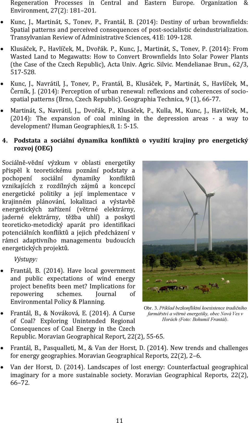 , Havlíček, M., Dvořák. P., Kunc, J., Martinát, S., Tonev, P. (2014): From Wasted Land to Megawatts: How to Convert Brownfields Into Solar Power Plants (the Case of the Czech Republic), Acta Univ.