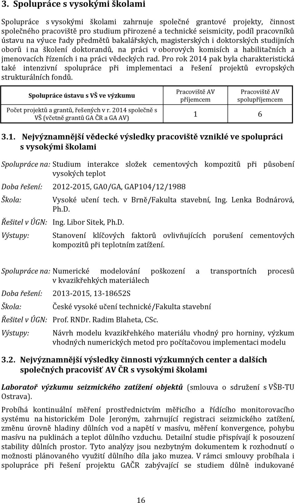 rad. Pro rok 2014 pak byla charakteristická také intenzivní spolupráce při implementaci a řešení projektů evropských strukturálních fondů.