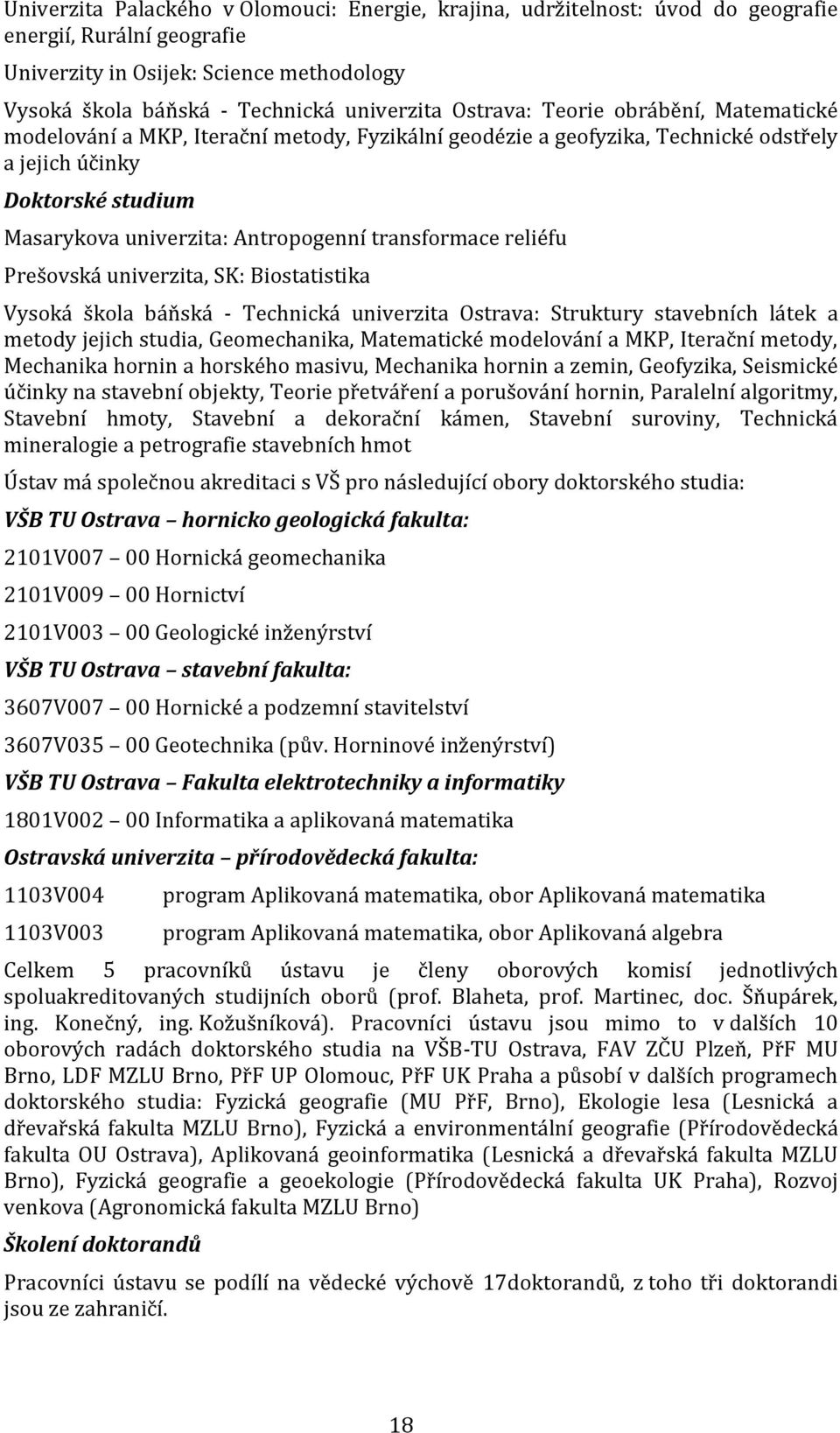 transformace reliéfu Prešovská univerzita, SK: Biostatistika Vysoká škola báňská - Technická univerzita Ostrava: Struktury stavebních látek a metody jejich studia, Geomechanika, Matematické