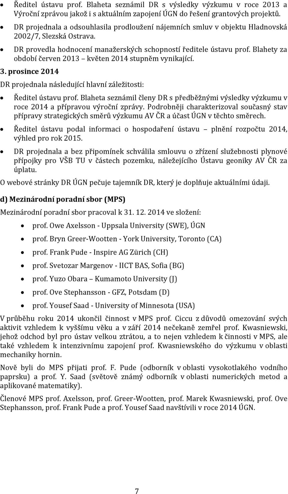 Blahety za období červen 2013 květen 2014 stupněm vynikající. 3. prosince 2014 DR projednala následující hlavní záležitosti: Ředitel ústavu prof.