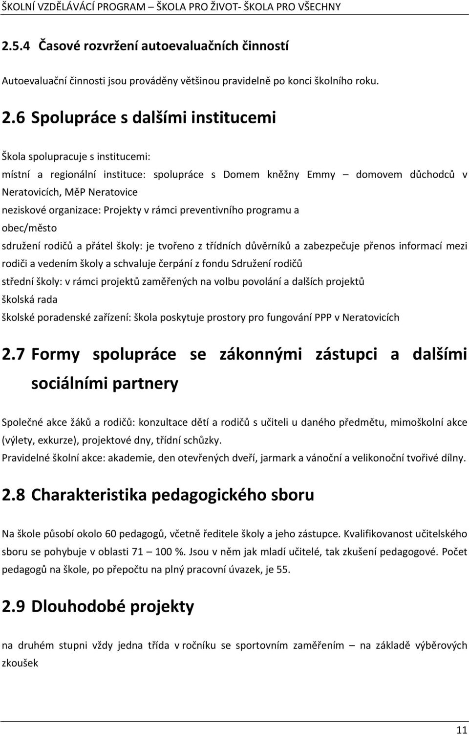 organizace: Projekty v rámci preventivního programu a obec/město sdružení rodičů a přátel školy: je tvořeno z třídních důvěrníků a zabezpečuje přenos informací mezi rodiči a vedením školy a schvaluje