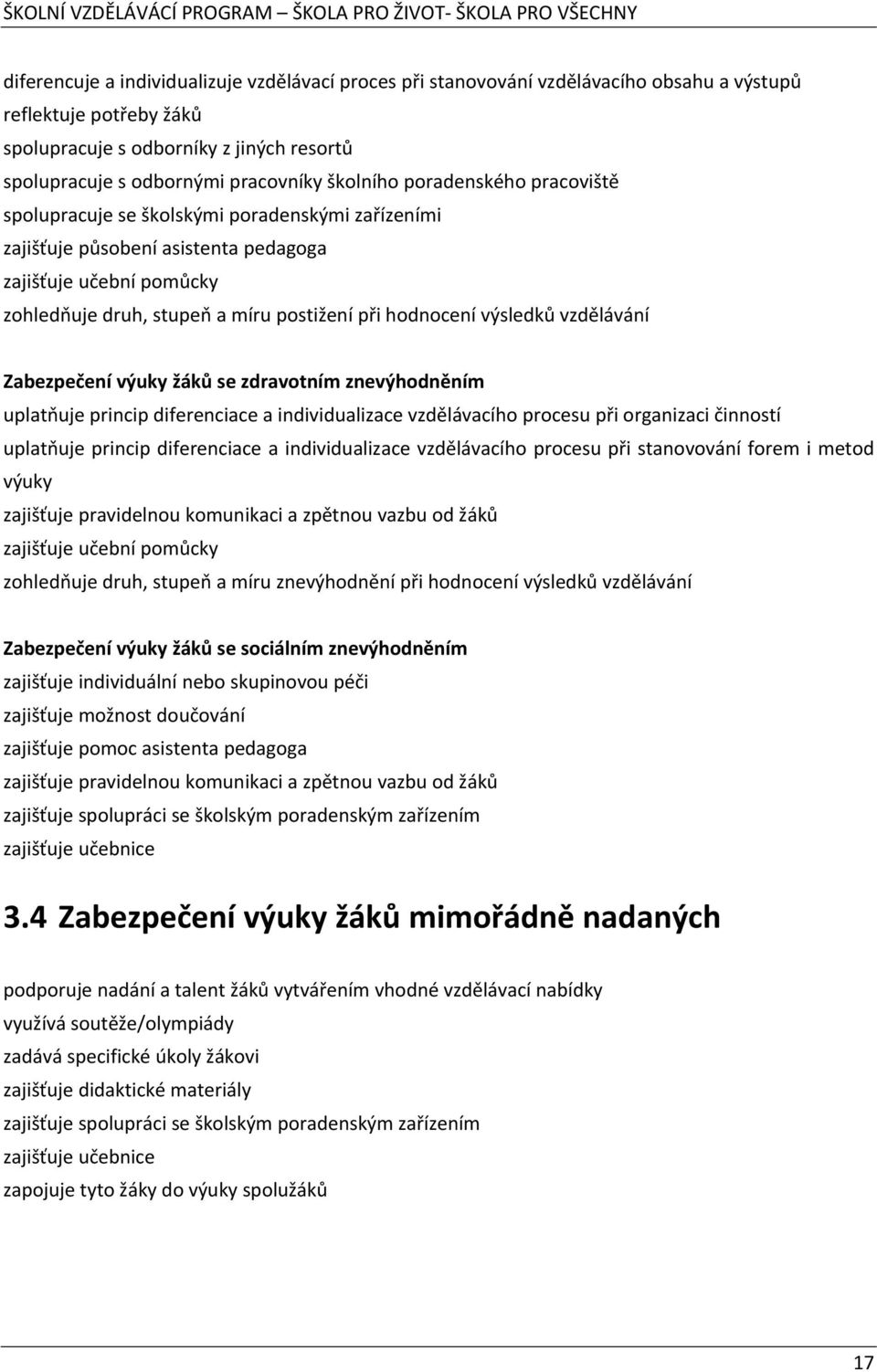 hodnocení výsledků vzdělávání Zabezpečení výuky žáků se zdravotním znevýhodněním uplatňuje princip diferenciace a individualizace vzdělávacího procesu při organizaci činností uplatňuje princip