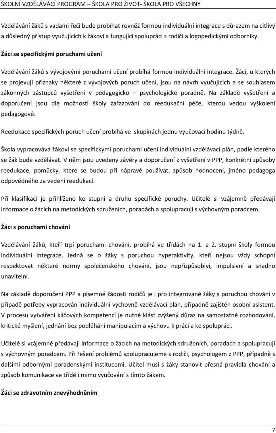 Žáci, u kterých se projevují příznaky některé z vývojových poruch učení, jsou na návrh vyučujících a se souhlasem zákonných zástupců vyšetřeni v pedagogicko psychologické poradně.