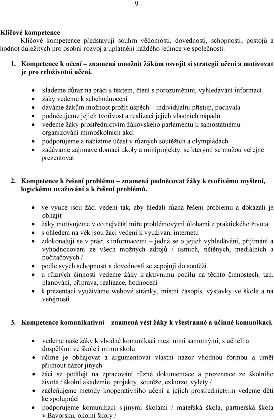 klademe důraz na práci s textem, čtení s porozuměním, vyhledávání informací žáky vedeme k sebehodnocení dáváme žákům možnost prožít úspěch individuální přístup, pochvala podněcujeme jejich tvořivost