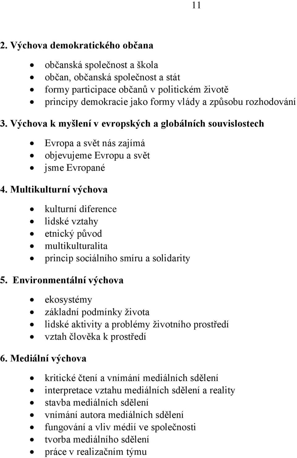 Multikulturní výchova kulturní diference lidské vztahy etnický původ multikulturalita princip sociálního smíru a solidarity 5.