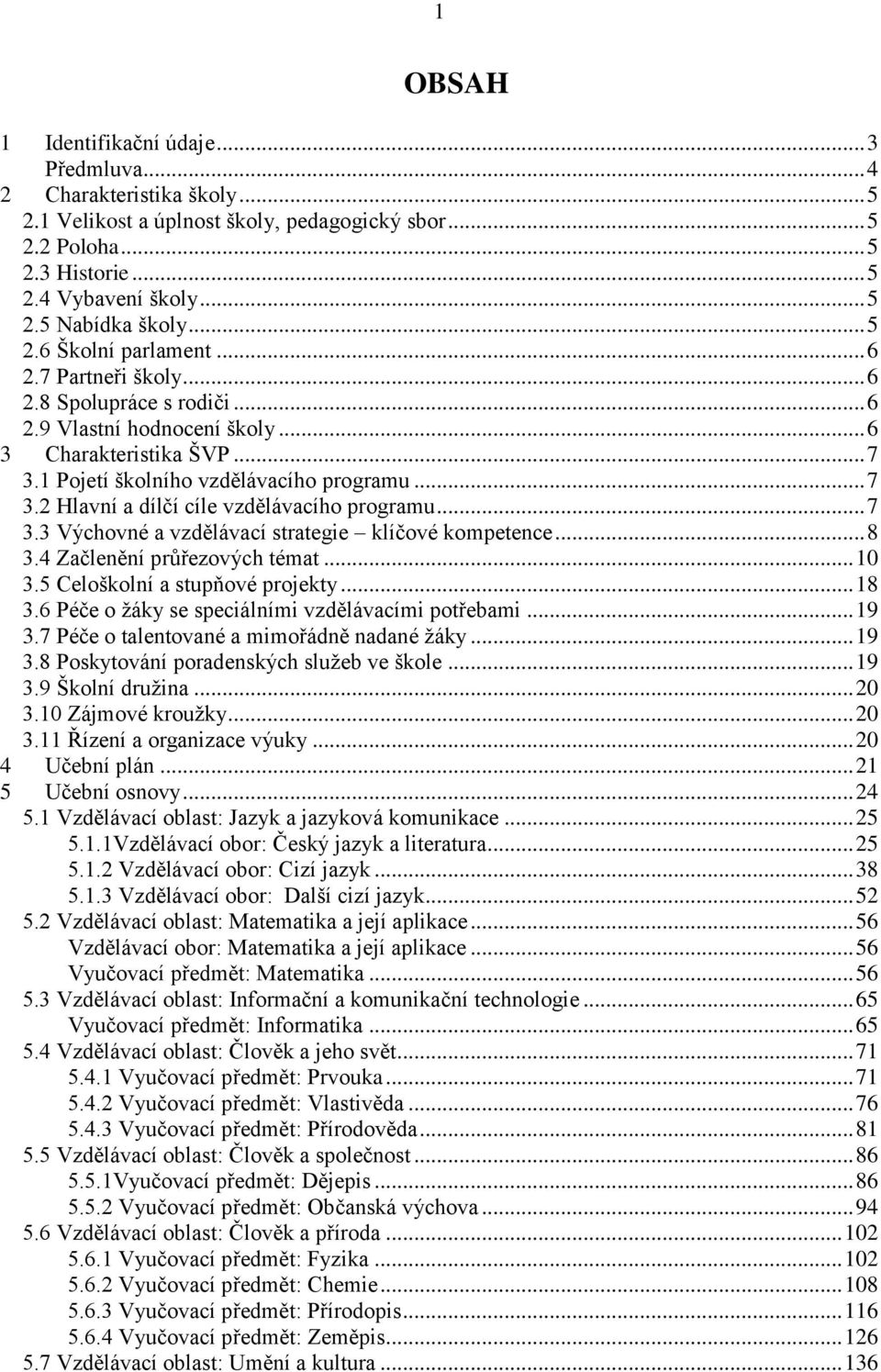 .. 7 3.3 Výchovné a vzdělávací strategie klíčové kompetence... 8 3.4 Začlenění průřezových témat... 10 3.5 Celoškolní a stupňové projekty... 18 3.6 Péče o žáky se speciálními vzdělávacími potřebami.