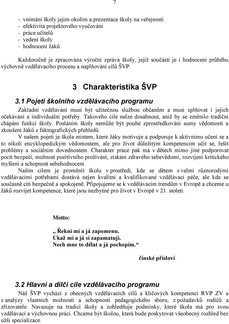 1 Pojetí školního vzdělávacího programu Základní vzdělávání musí být užitečnou službou občanům a musí splňovat i jejich očekávání a individuální potřeby.