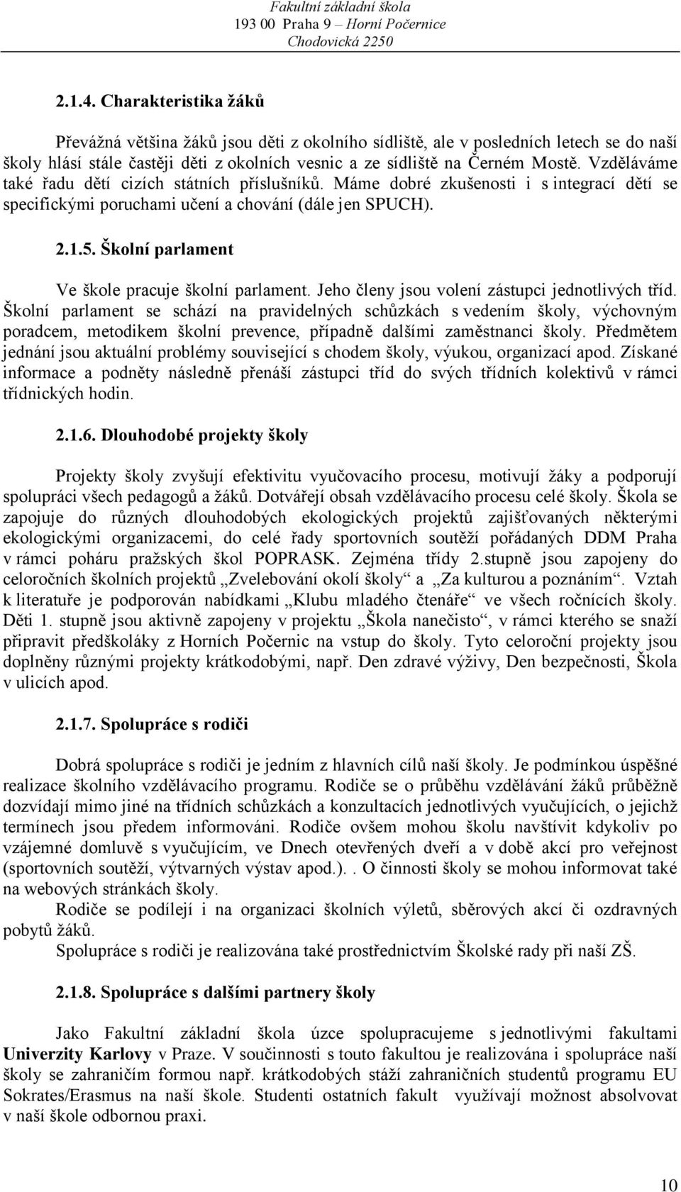 Školní parlament Ve škole pracuje školní parlament. Jeho členy jsou volení zástupci jednotlivých tříd.