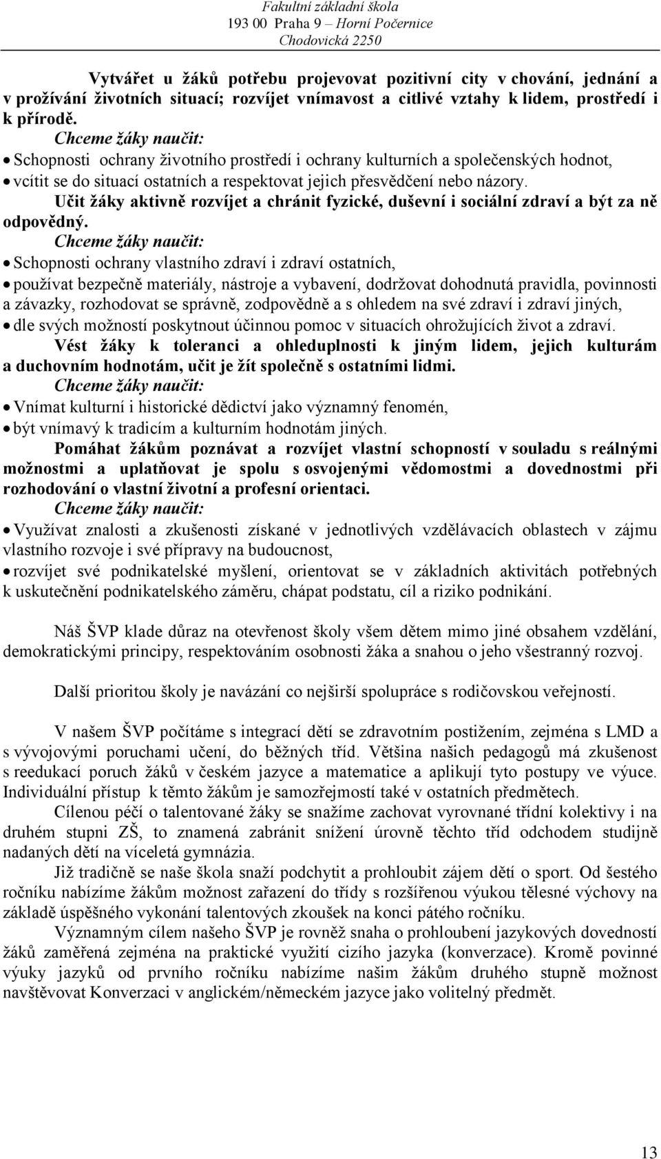 Učit žáky aktivně rozvíjet a chránit fyzické, duševní i sociální zdraví a být za ně odpovědný.