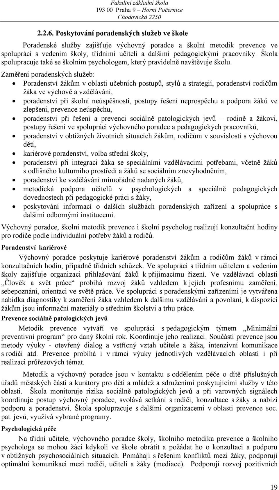 Škola spolupracuje také se školním psychologem, který pravidelně navštěvuje školu.