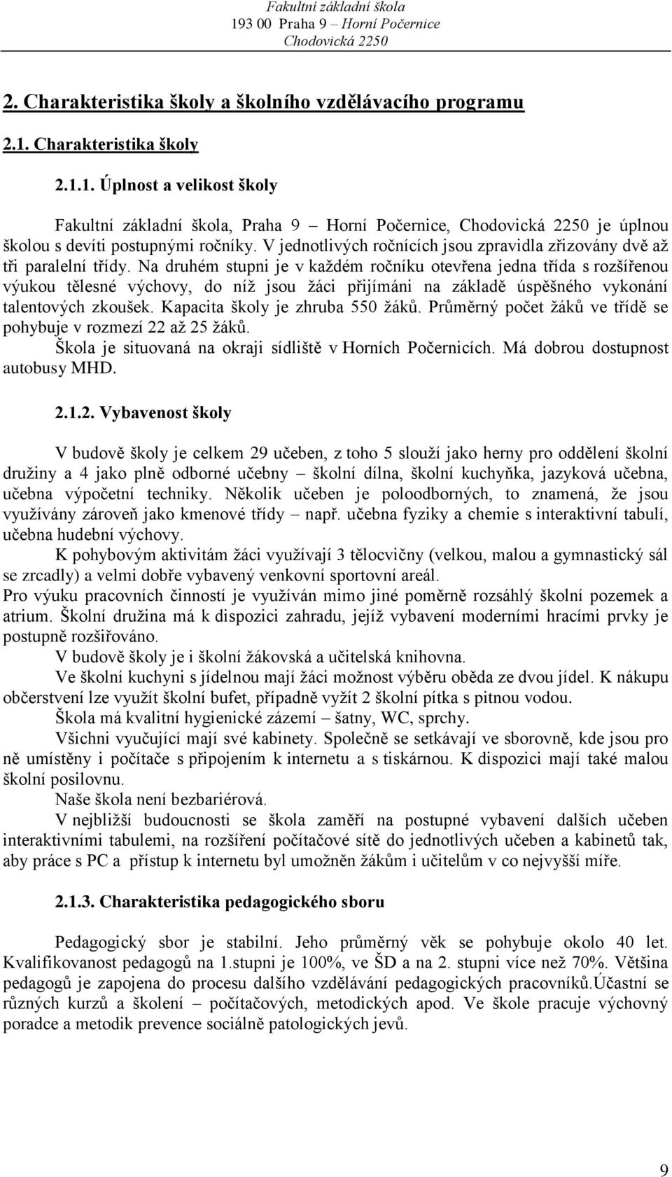 Na druhém stupni je v každém ročníku otevřena jedna třída s rozšířenou výukou tělesné výchovy, do níž jsou žáci přijímáni na základě úspěšného vykonání talentových zkoušek.