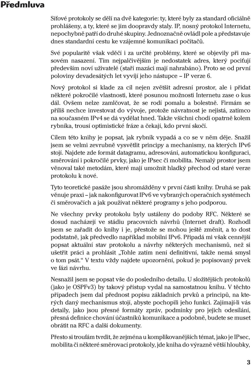 Své popularitě však vděčí i za určité problémy, které se objevily při masovém nasazení. Tím nejpalčivějším je nedostatek adres, který pociťují především noví uživatelé (staří mazáci mají nahrabáno).