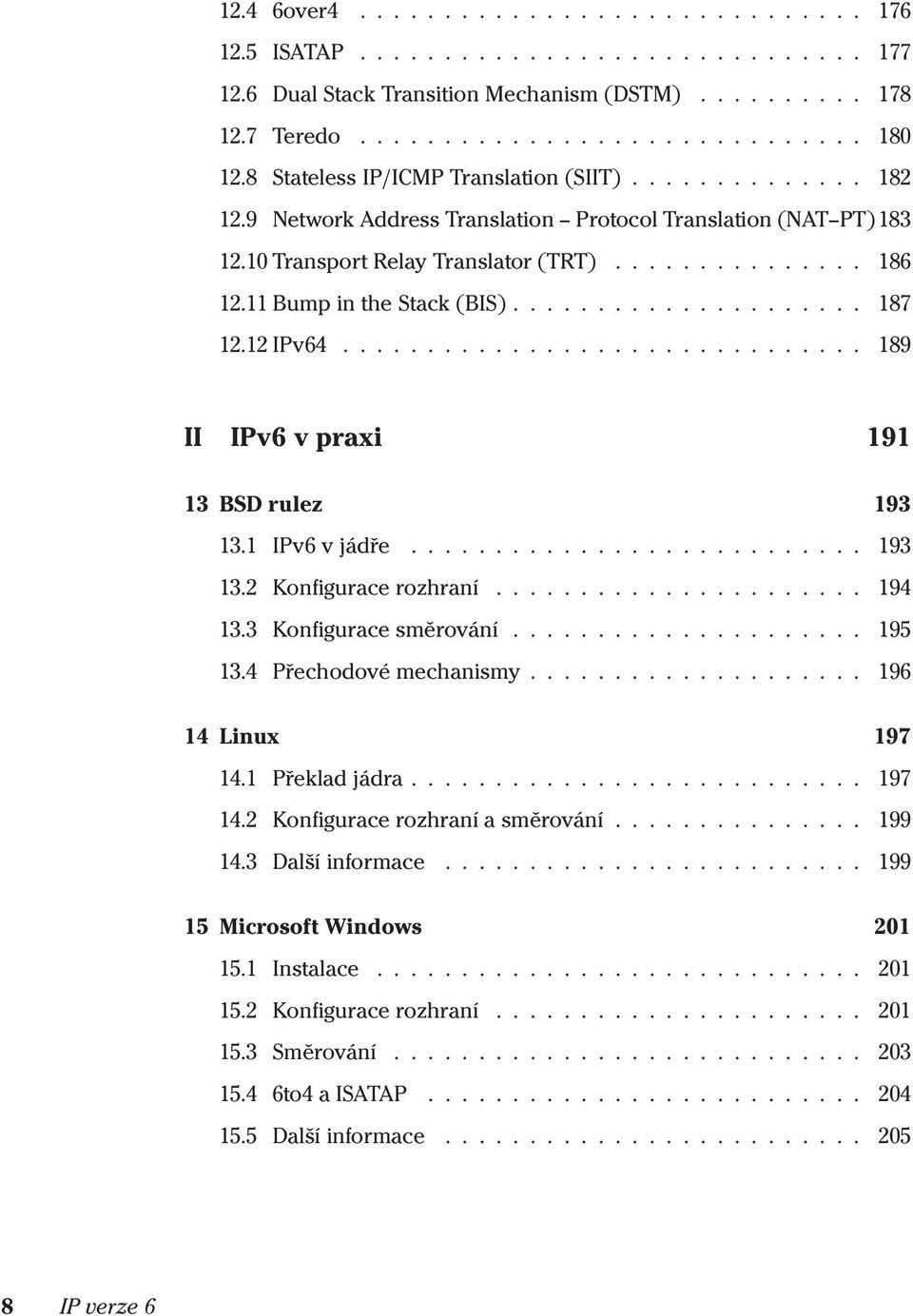 11Bump inthe Stack (BIS)..................... 187 12.12IPv64............................... 189 II IPv6 v praxi 191 13 BSD rulez 193 13.1 IPv6v jádře........................... 193 13.2 Konfiguracerozhraní.