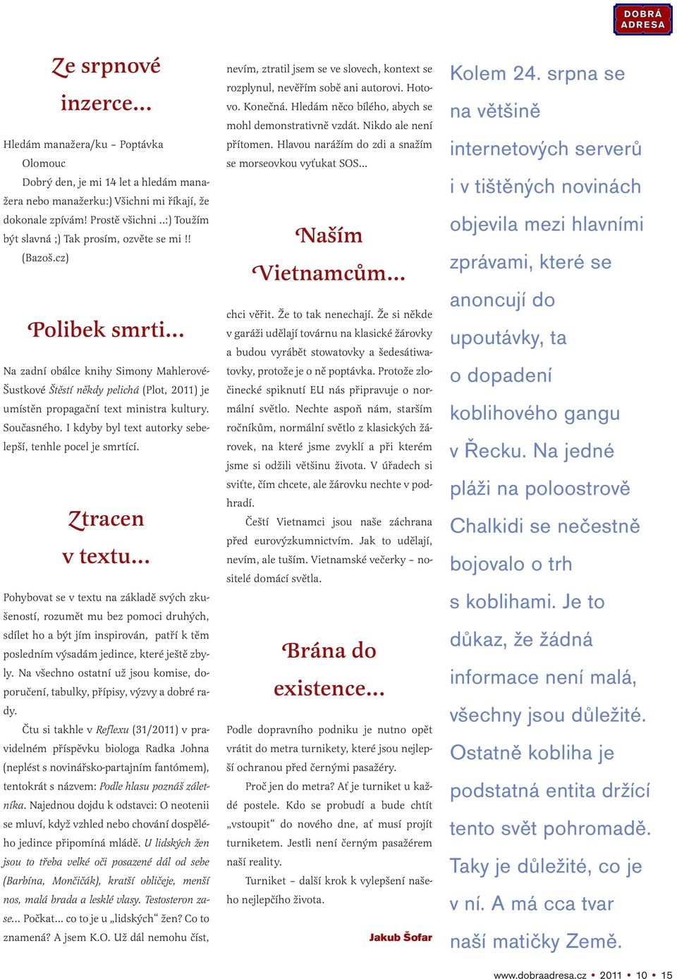 .. Na zadní obálce knihy Simony Mahlerové- Šustkové Štěstí někdy pelichá (Plot, 2011) je umístěn propagační text ministra kultury. Současného.