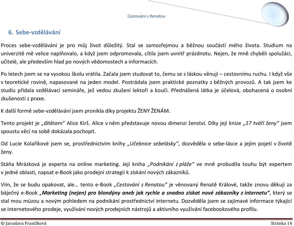 Po letech jsem se na vysokou školu vrátila. Začala jsem studovat to, čemu se s láskou věnuji cestovnímu ruchu. I když vše v teoretické rovině, napasované na jeden model.