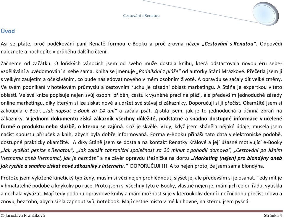 Přečetla jsem jí s velkým zaujetím a očekáváním, co bude následovat nového v mém osobním životě. A opravdu se začaly dít velké změny.