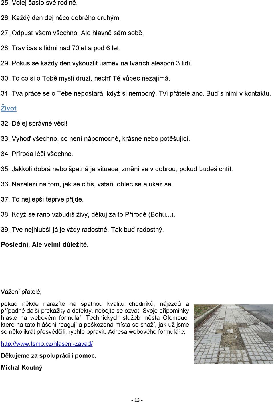 Buď s nimi v kontaktu. Život 32. Dělej správné věci! 33. Vyhoď všechno, co není nápomocné, krásné nebo potěšující. 34. Příroda léčí všechno. 35.