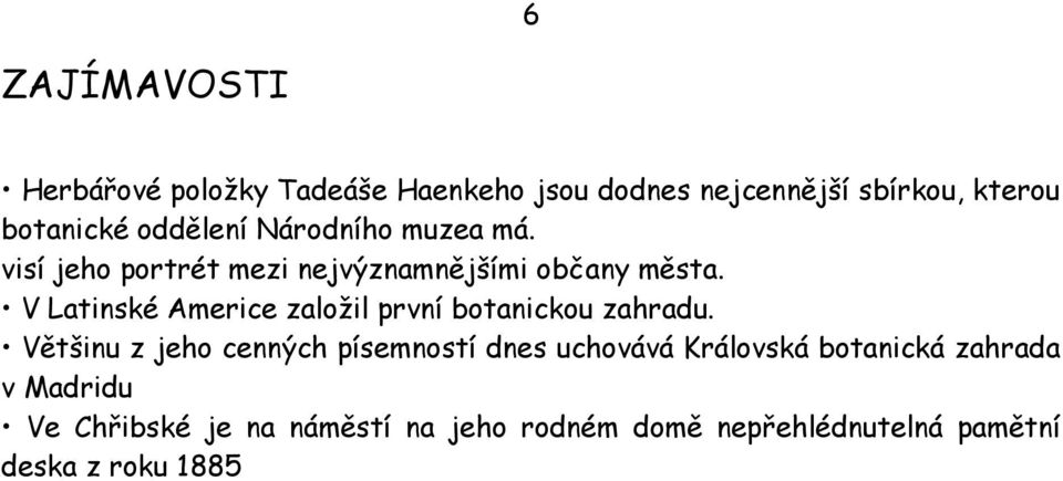 V Latinské Americe založil první botanickou zahradu.