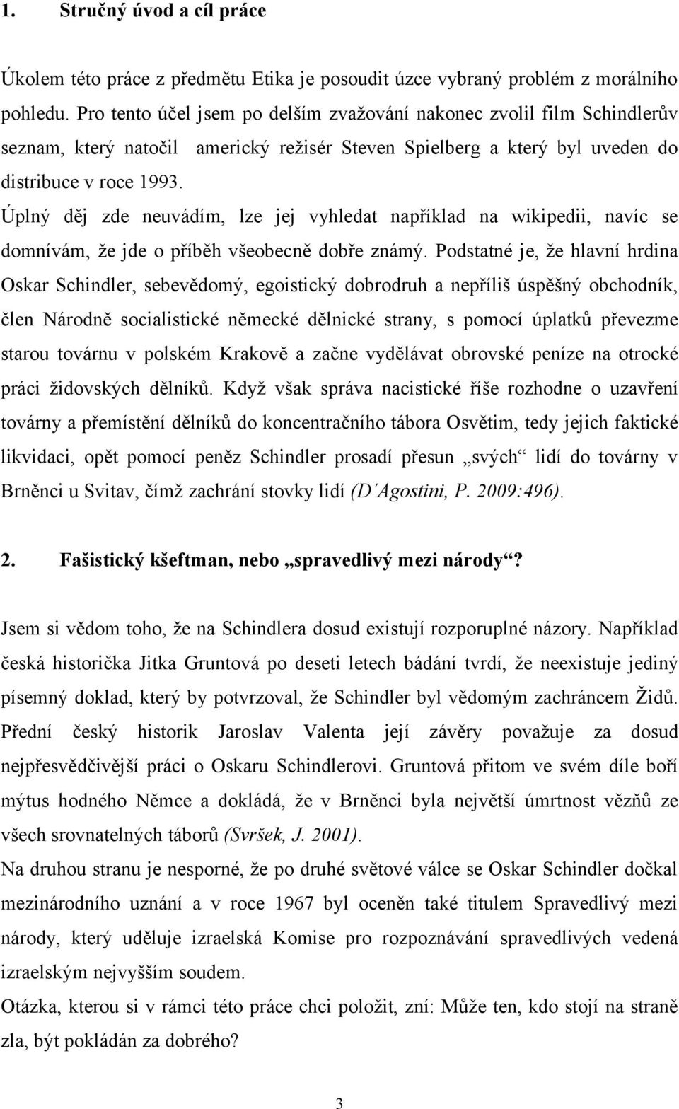 Úplný děj zde neuvádím, lze jej vyhledat například na wikipedii, navíc se domnívám, že jde o příběh všeobecně dobře známý.