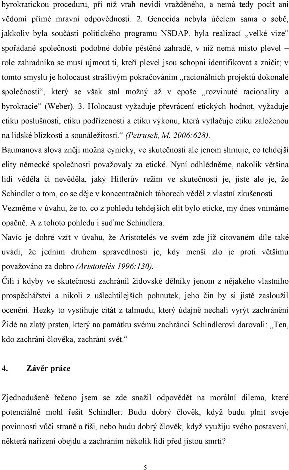 zahradníka se musí ujmout ti, kteří plevel jsou schopni identifikovat a zničit; v tomto smyslu je holocaust strašlivým pokračováním racionálních projektů dokonalé společnosti, který se však stal