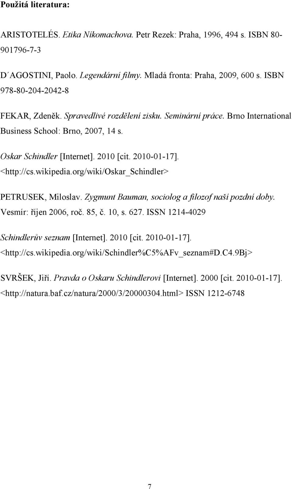 <http://cs.wikipedia.org/wiki/oskar_schindler> PETRUSEK, Miloslav. Zygmunt Bauman, sociolog a filozof naší pozdní doby. Vesmír: říjen 2006, roč. 85, č. 10, s. 627.