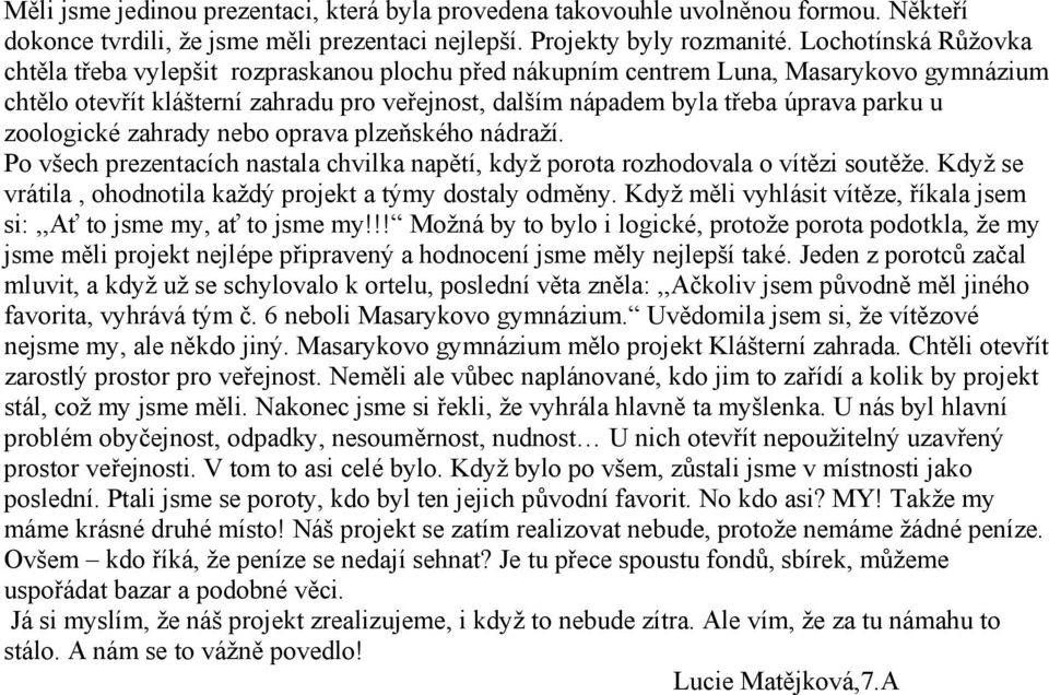 zoologické zahrady nebo oprava plzeňského nádraží. Po všech prezentacích nastala chvilka napětí, když porota rozhodovala o vítězi soutěže.