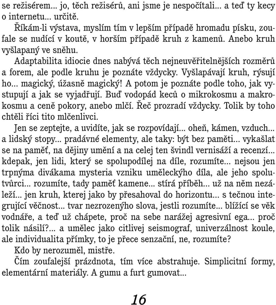 Adaptabilita idiocie dnes nabývá těch nejneuvěřitelnějších rozměrů a forem, ale podle kruhu je poznáte vždycky. Vyšlapávají kruh, rýsují ho... magický, úžasně magický!