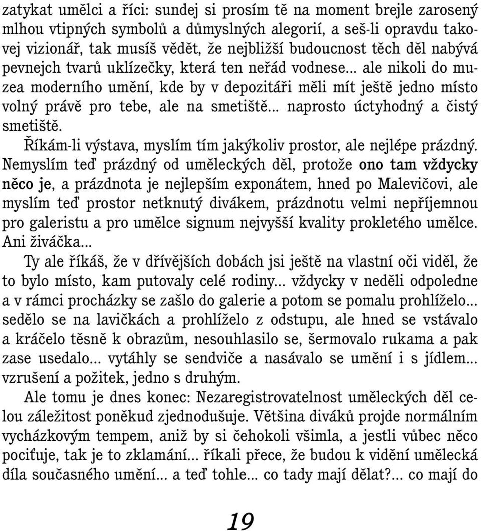 .. naprosto úctyhodný a čistý smetiště. Říkám-li výstava, myslím tím jakýkoliv prostor, ale nejlépe prázdný.