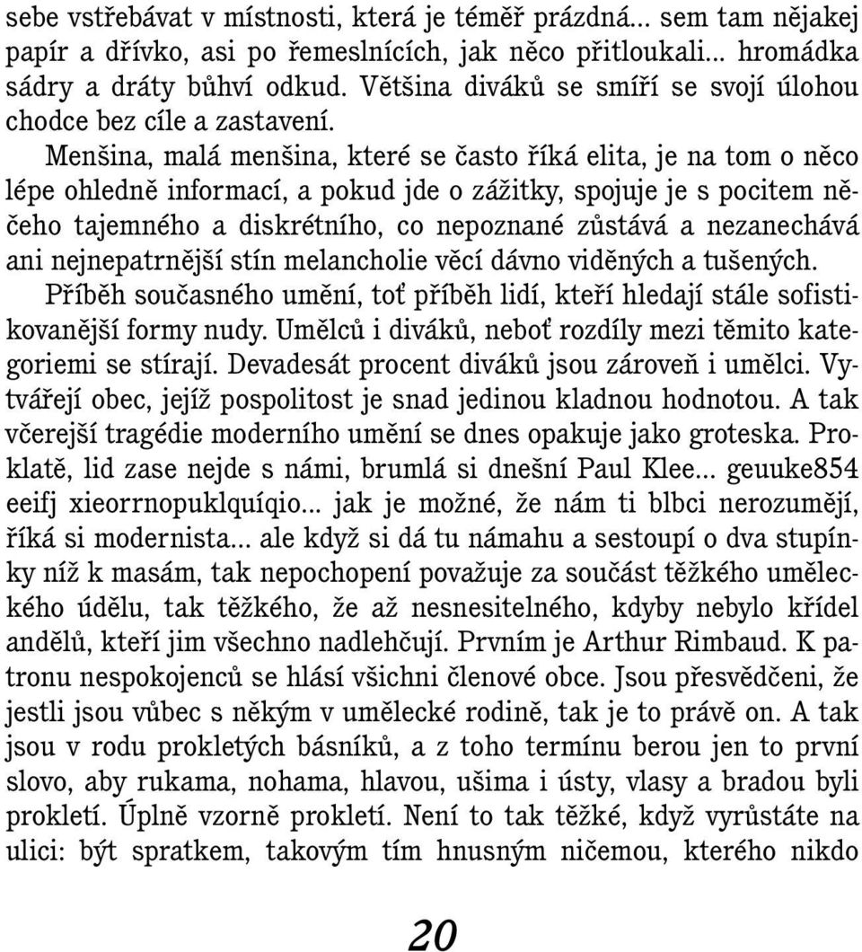 Menšina, malá menšina, které se často říká elita, je na tom o něco lépe ohledně informací, a pokud jde o zážitky, spojuje je s pocitem něčeho tajemného a diskrétního, co nepoznané zůstává a