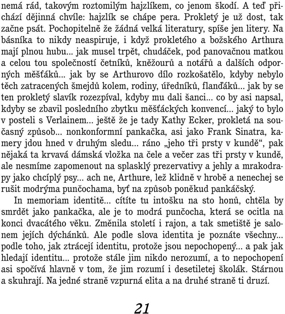 .. jak musel trpět, chudáček, pod panovačnou matkou a celou tou společností četníků, kněžourů a notářů a dalších odporných měšťáků.