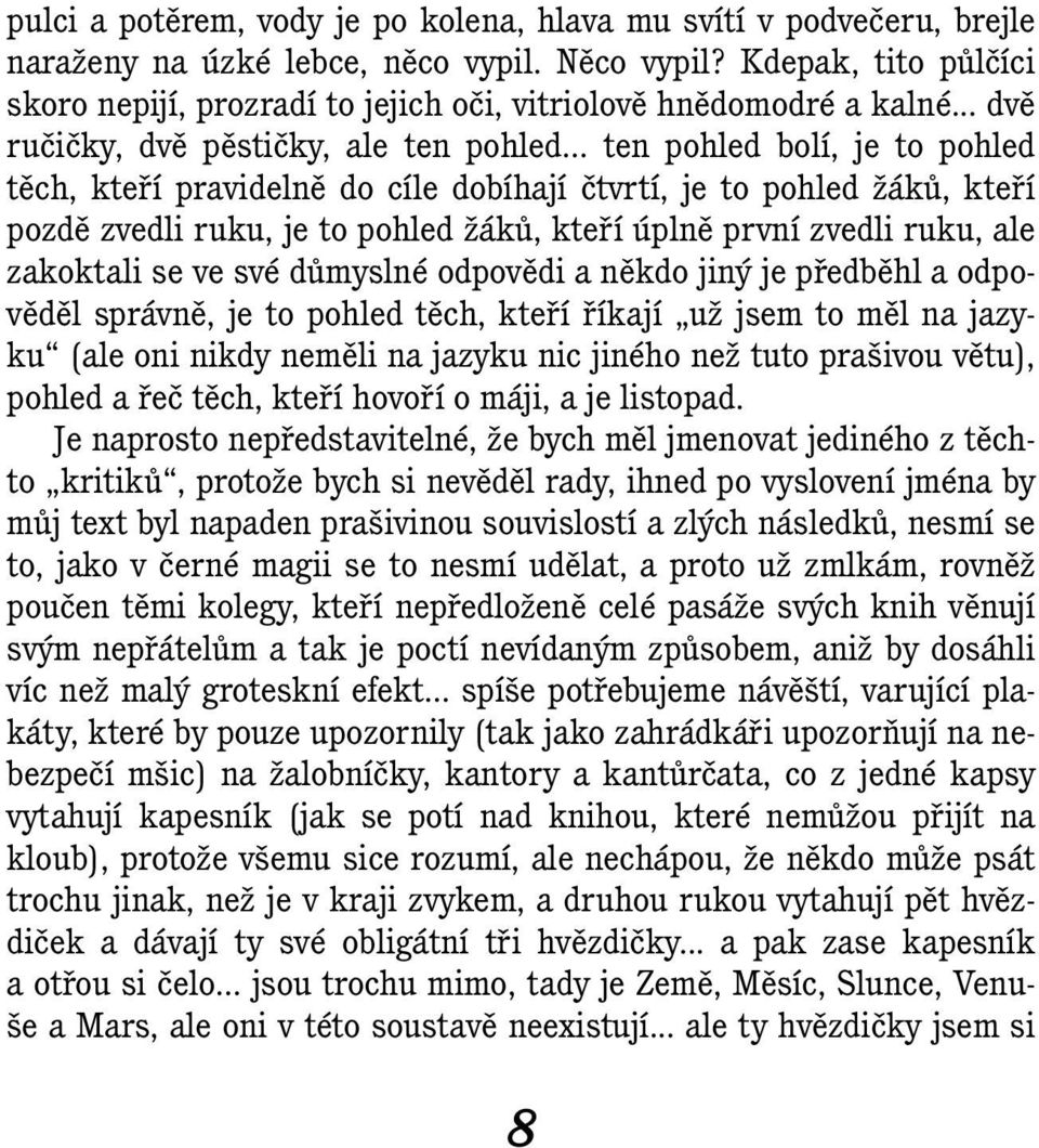 .. ten pohled bolí, je to pohled těch, kteří pravidelně do cíle dobíhají čtvrtí, je to pohled žáků, kteří pozdě zvedli ruku, je to pohled žáků, kteří úplně první zvedli ruku, ale zakoktali se ve své