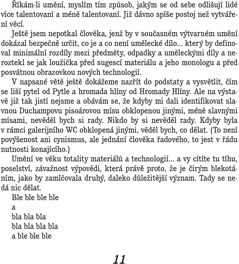 .. který by definoval minimální rozdíly mezi předměty, odpadky a uměleckými díly a neroztekl se jak loužička před sugescí materiálu a jeho monologu a před posvátnou obrazovkou nových technologií.