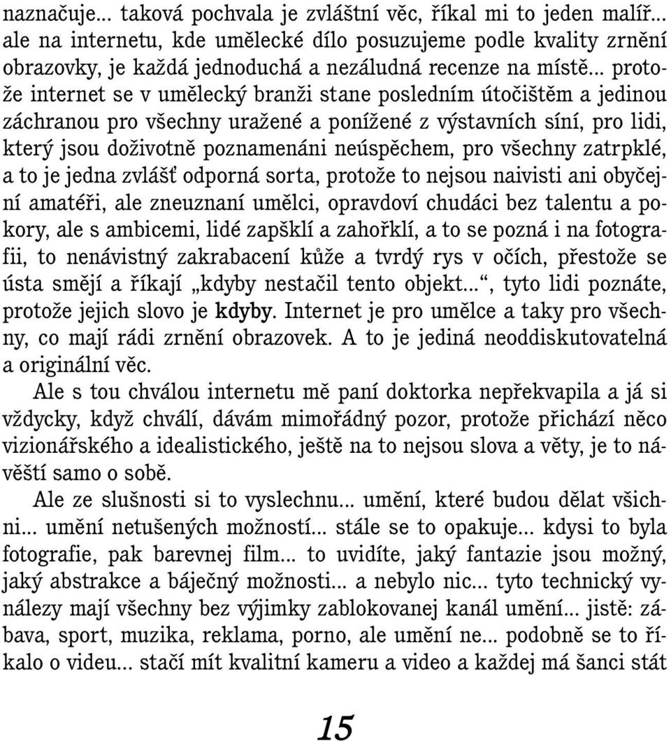 všechny zatrpklé, a to je jedna zvlášť odporná sorta, protože to nejsou naivisti ani obyčejní amatéři, ale zneuznaní umělci, opravdoví chudáci bez talentu a pokory, ale s ambicemi, lidé zapšklí a