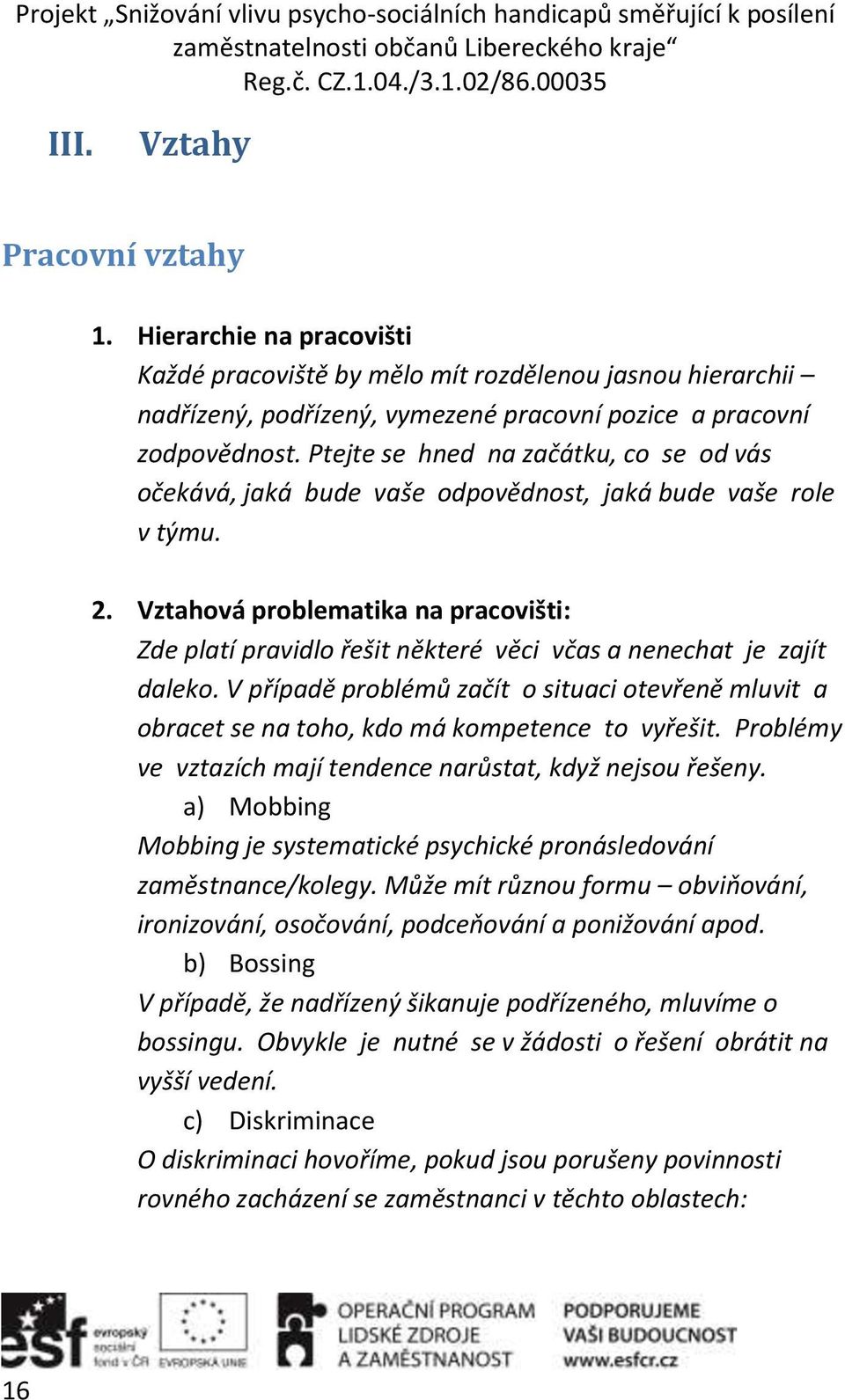 Vztahová problematika na pracovišti: Zde platí pravidlo řešit některé věci včas a nenechat je zajít daleko.